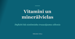 Vitamīni un minerālvielas – deficīti kā sistēmisku traucējumu cēlonis